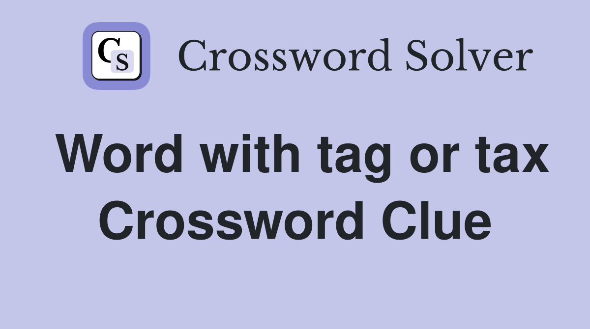 Word with tag or tax Crossword Clue