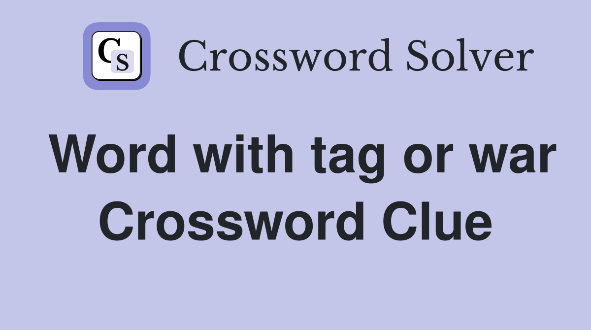 Word with tag or war Crossword Clue