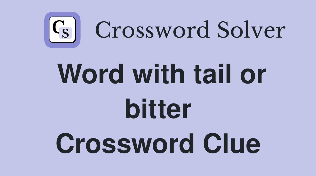 Word with tail or bitter Crossword Clue