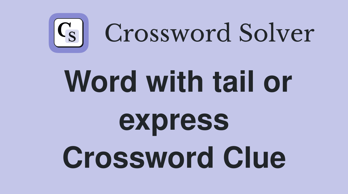 Word with tail or express Crossword Clue