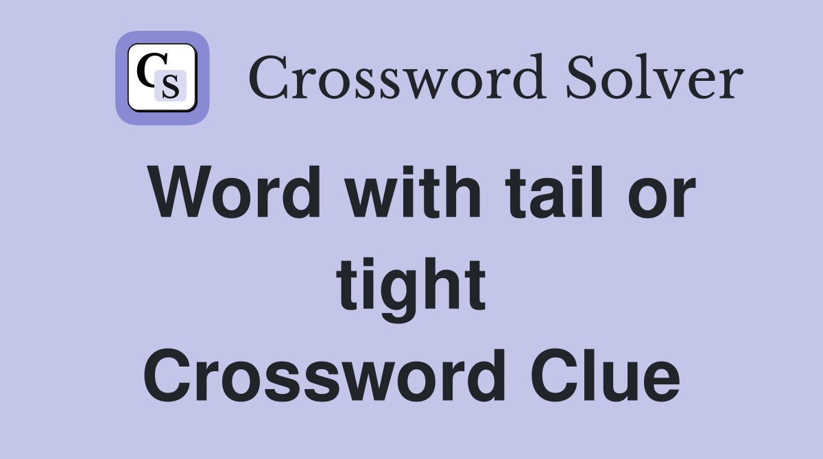Word with tail or tight Crossword Clue