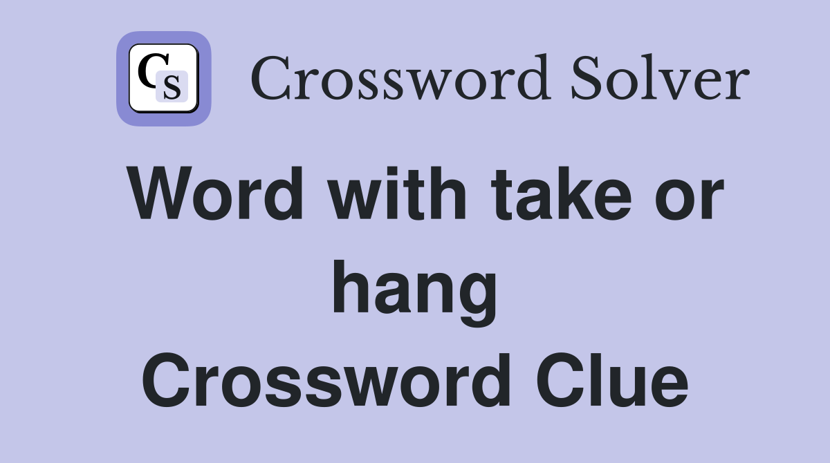 Word with take or hang Crossword Clue