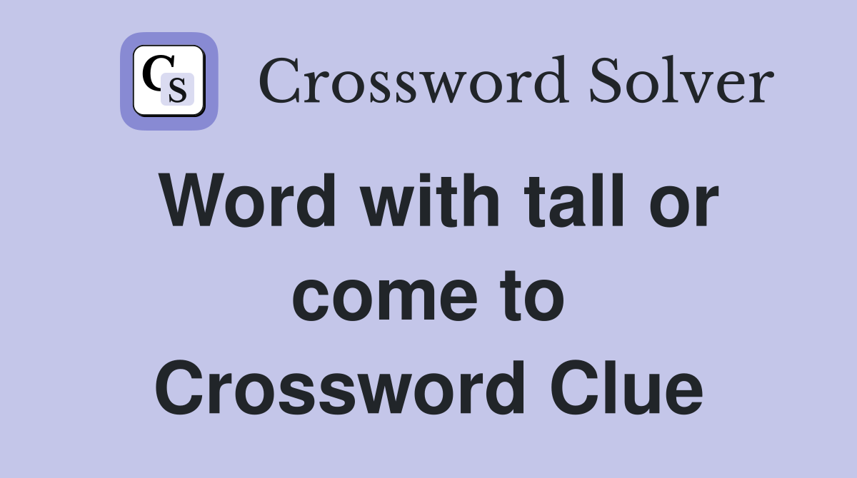 Word with tall or come to Crossword Clue