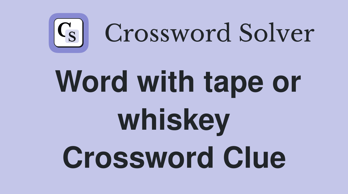Word with tape or whiskey Crossword Clue