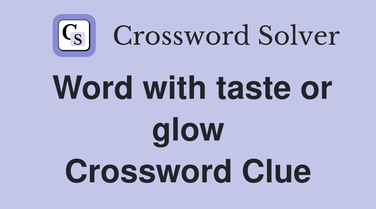 Word with taste or glow Crossword Clue