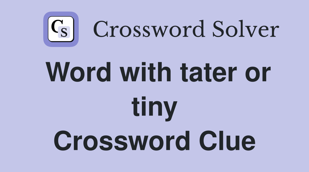 Word with tater or tiny Crossword Clue