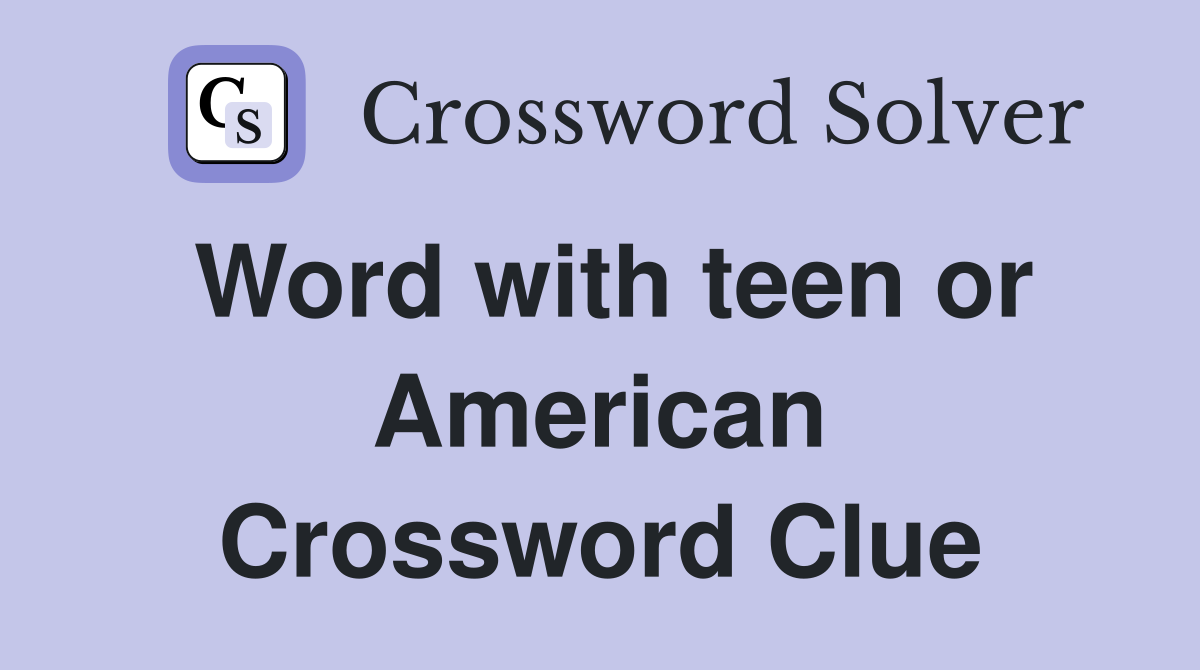 Word with teen or American Crossword Clue