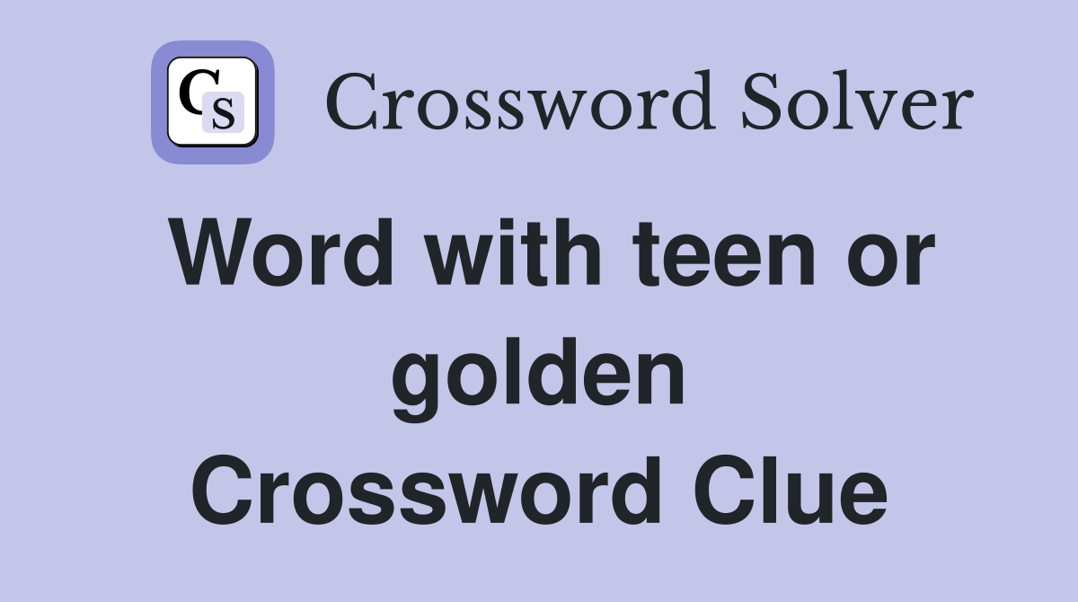 Word with teen or golden Crossword Clue