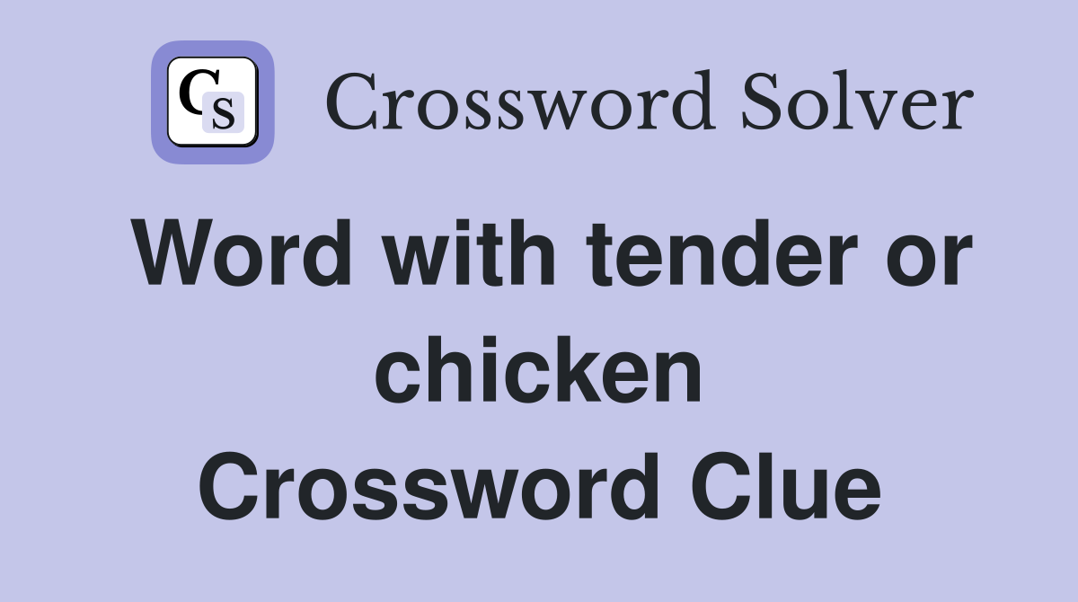 Word with tender or chicken Crossword Clue