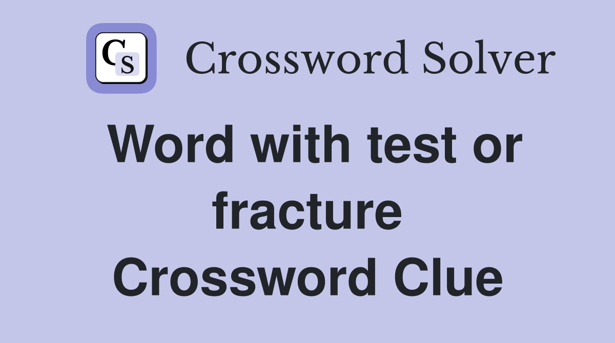 Word with test or fracture Crossword Clue