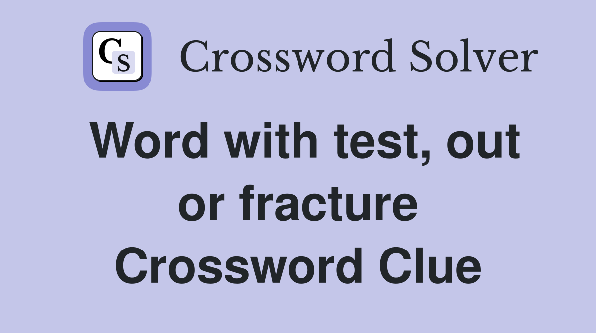 Word with test, out or fracture Crossword Clue