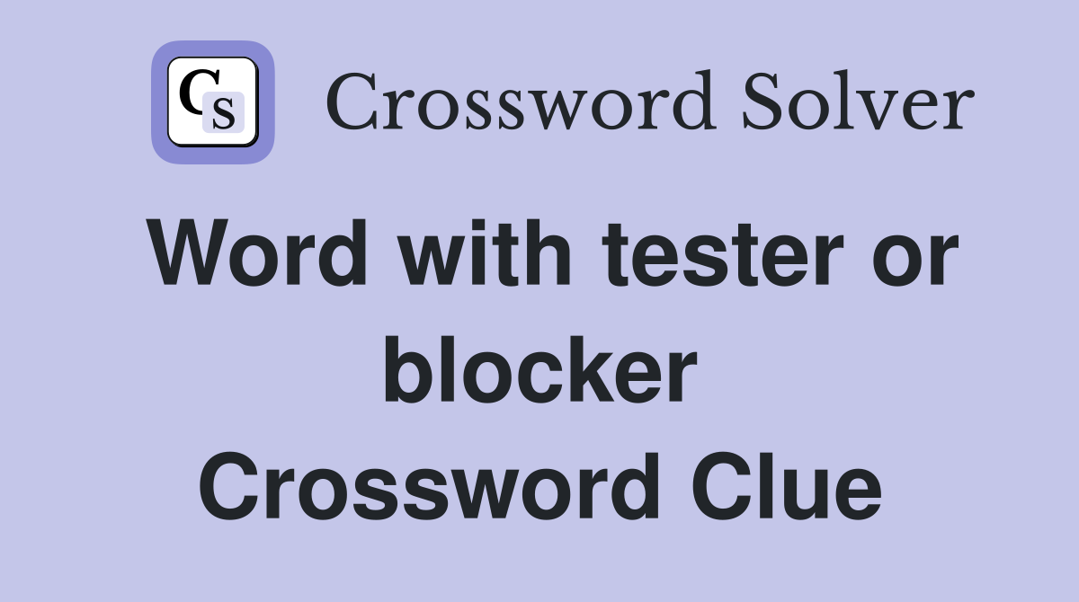 Word with tester or blocker Crossword Clue