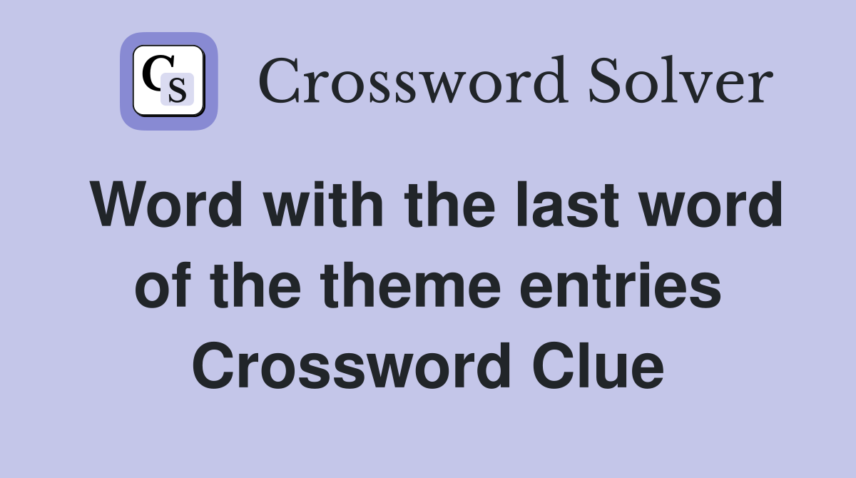 Word with the last word of the theme entries Crossword Clue