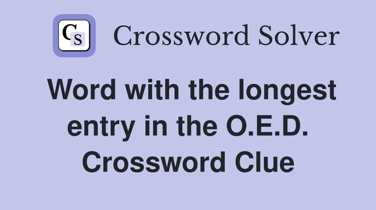 Word with the longest entry in the O.E.D. Crossword Clue