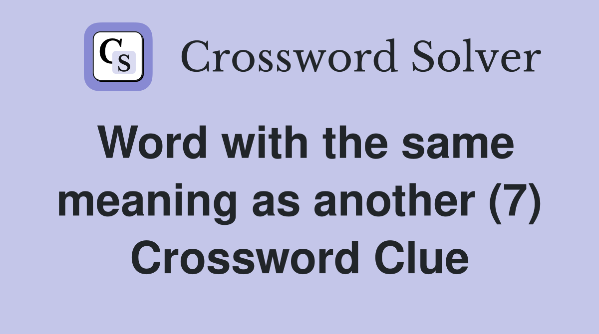 Word with the same meaning as another (7) Crossword Clue