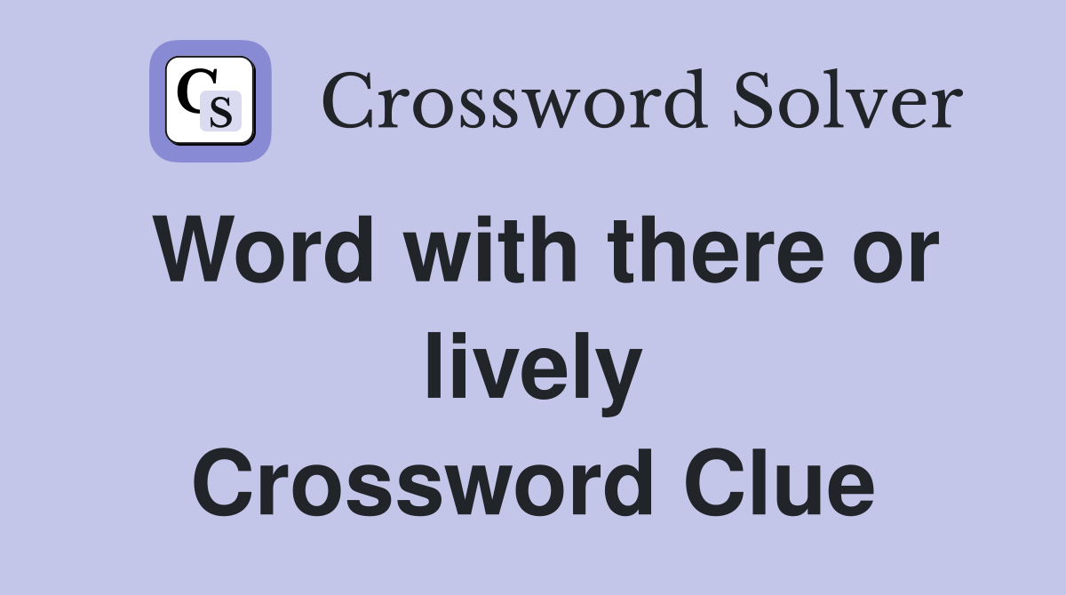 Word with there or lively Crossword Clue