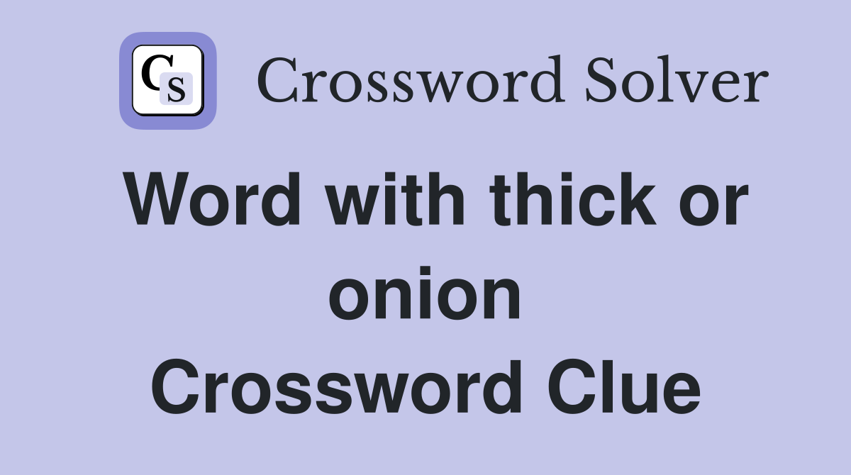 Word with thick or onion Crossword Clue