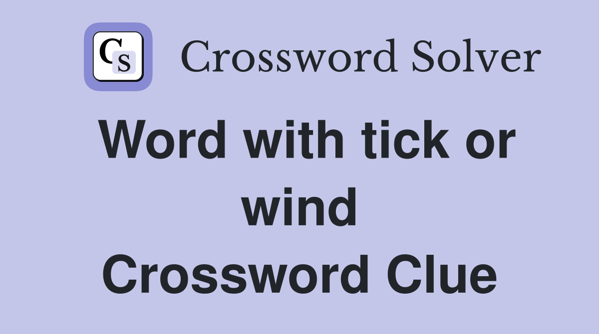 Word with tick or wind Crossword Clue