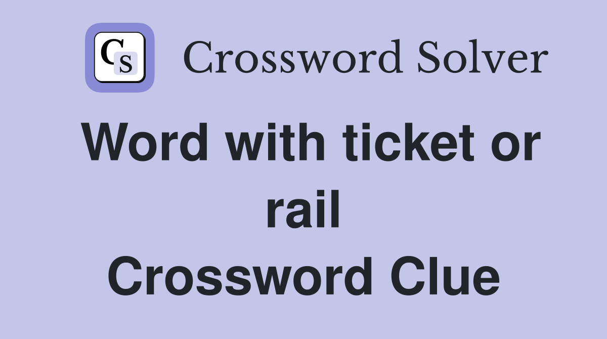 Word with ticket or rail Crossword Clue