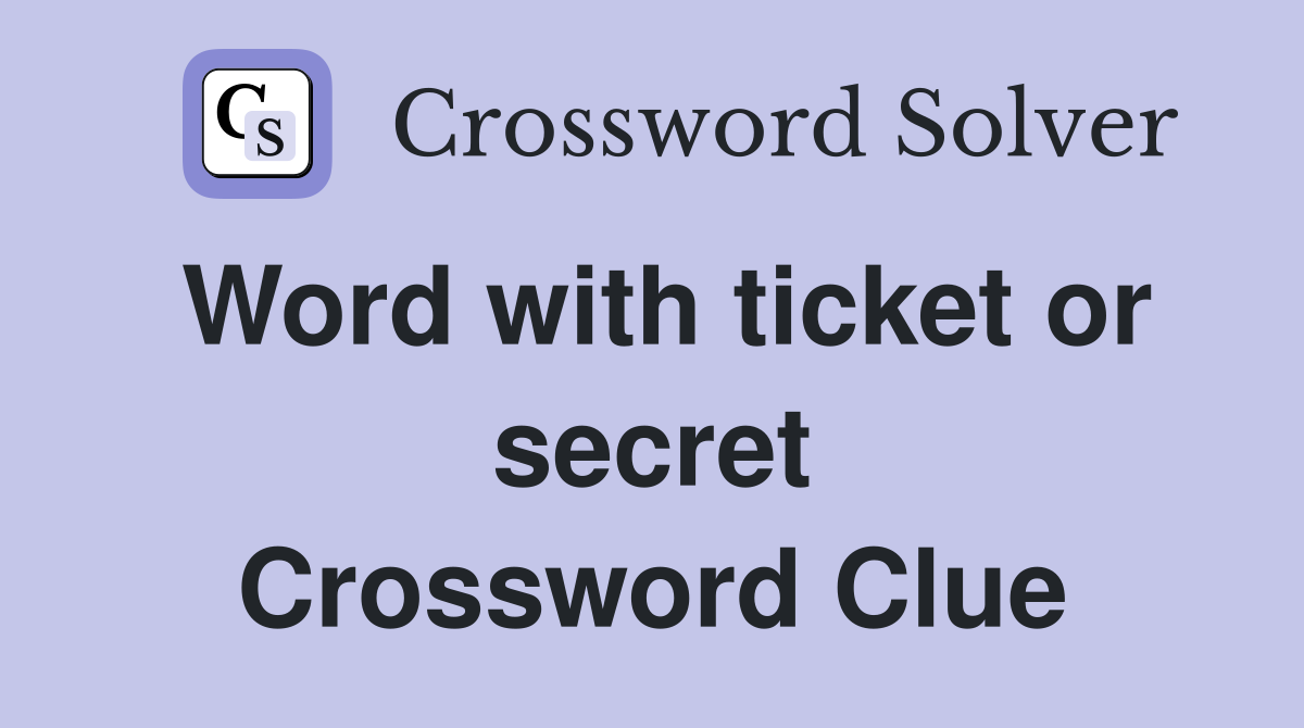 Word with ticket or secret Crossword Clue