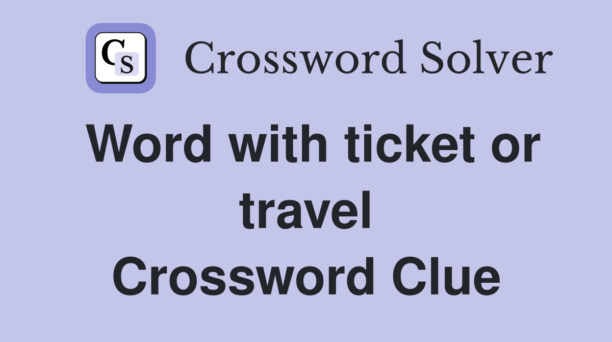 Word with ticket or travel Crossword Clue