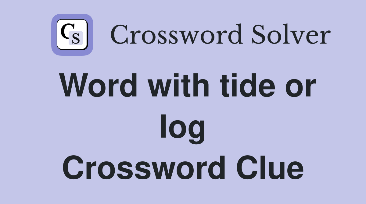 Word with tide or log Crossword Clue