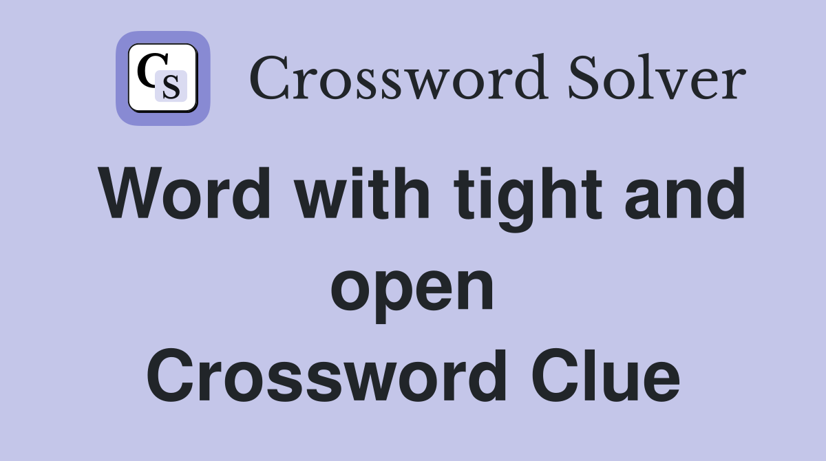 Word with tight and open Crossword Clue