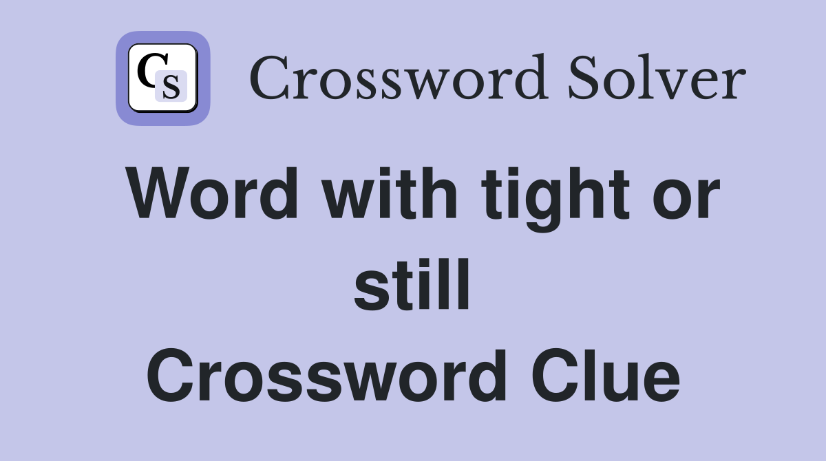 Word with tight or still Crossword Clue