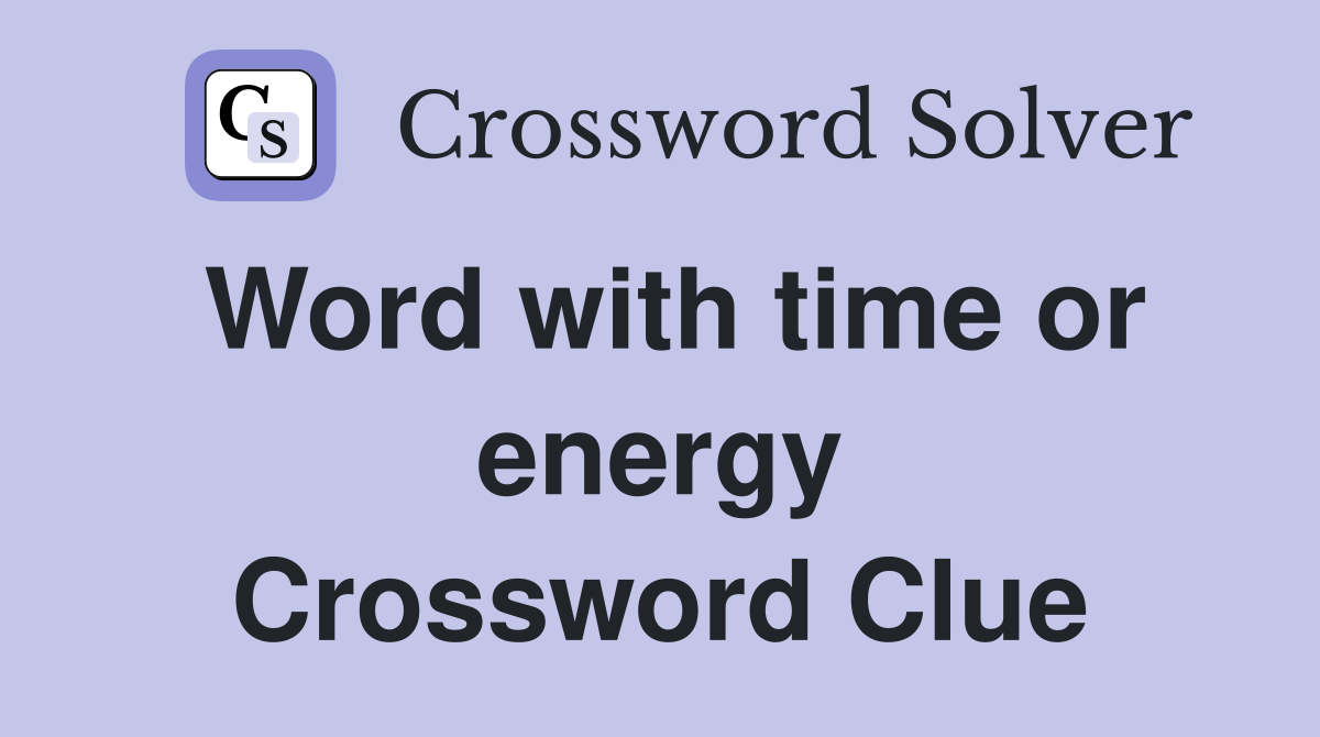 Word with time or energy Crossword Clue