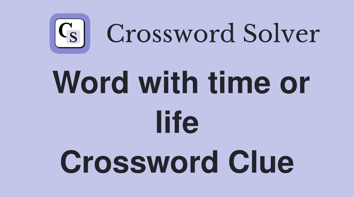 Word with time or life Crossword Clue
