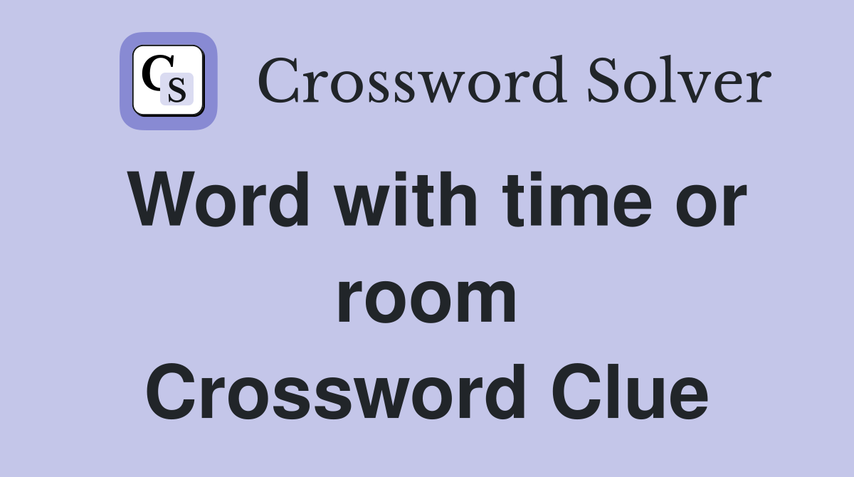 Word with time or room Crossword Clue