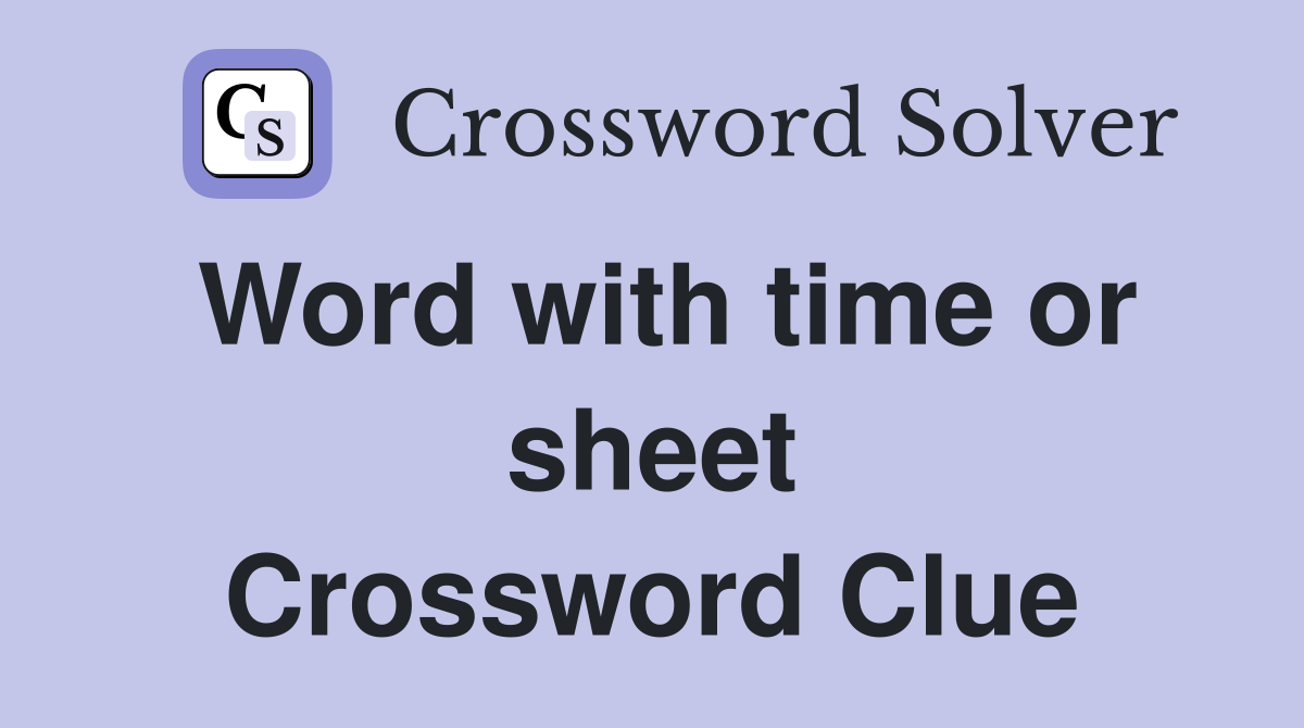 Word with time or sheet Crossword Clue