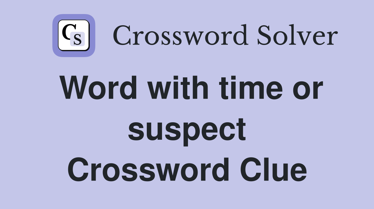Word with time or suspect Crossword Clue