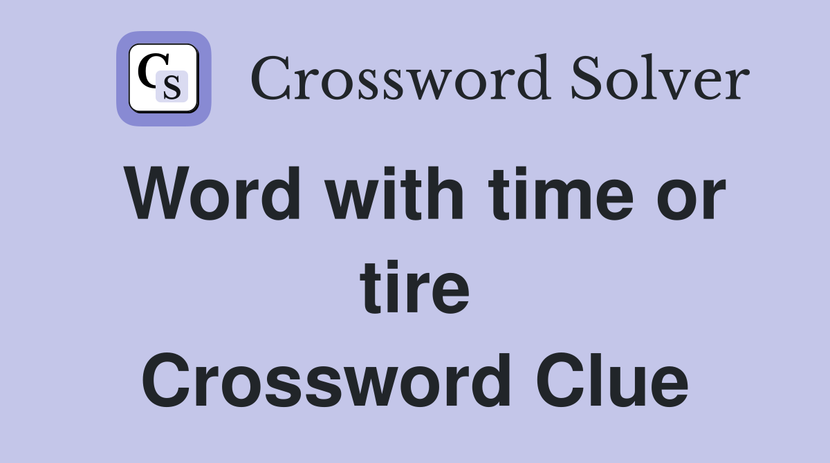 Word with time or tire Crossword Clue