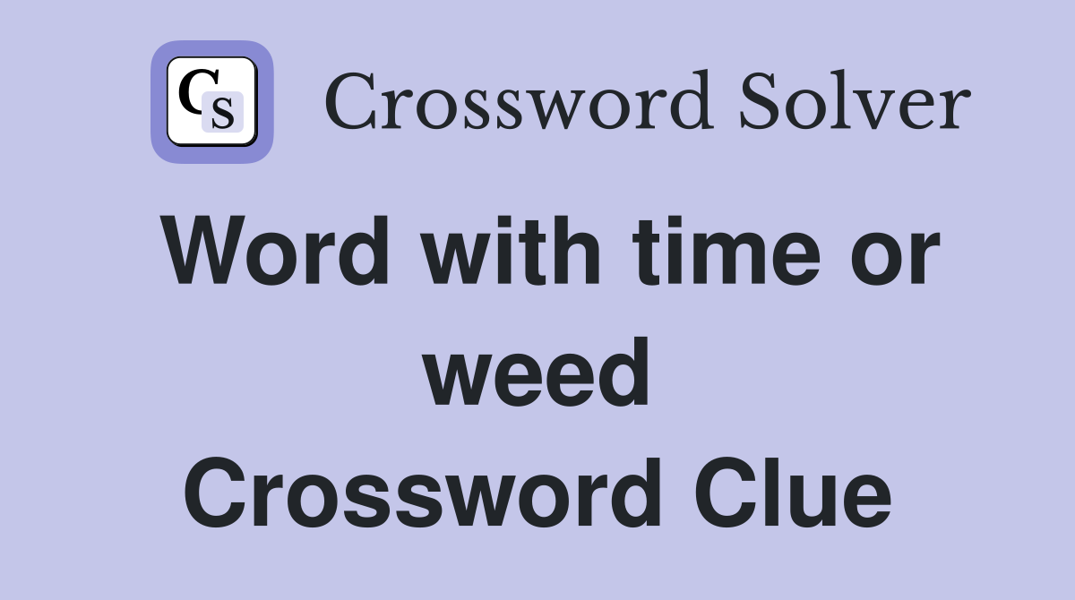 Word with time or weed Crossword Clue