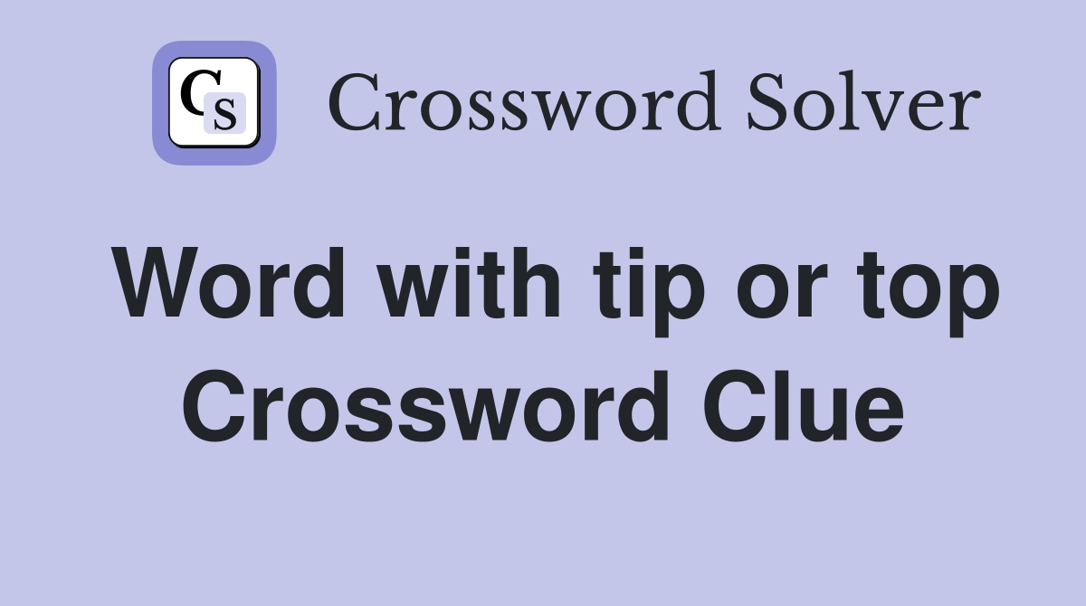 Word with tip or top Crossword Clue