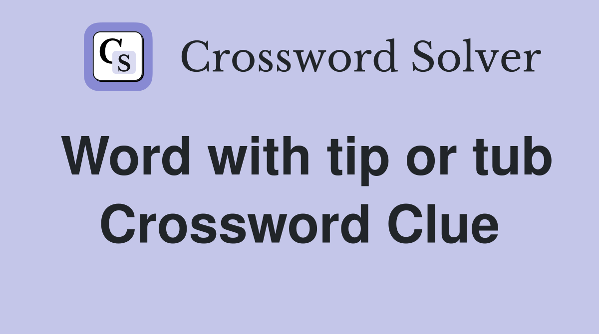 Word with tip or tub Crossword Clue