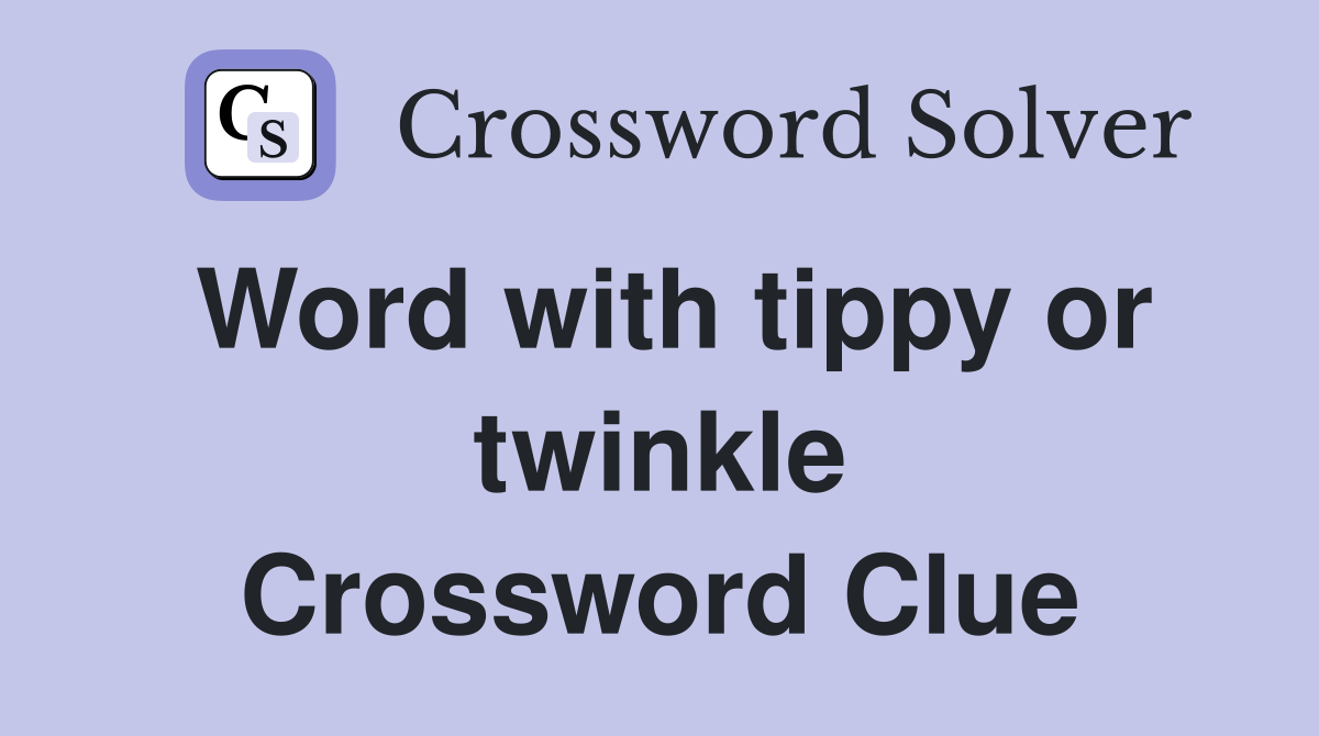 Word with tippy or twinkle Crossword Clue