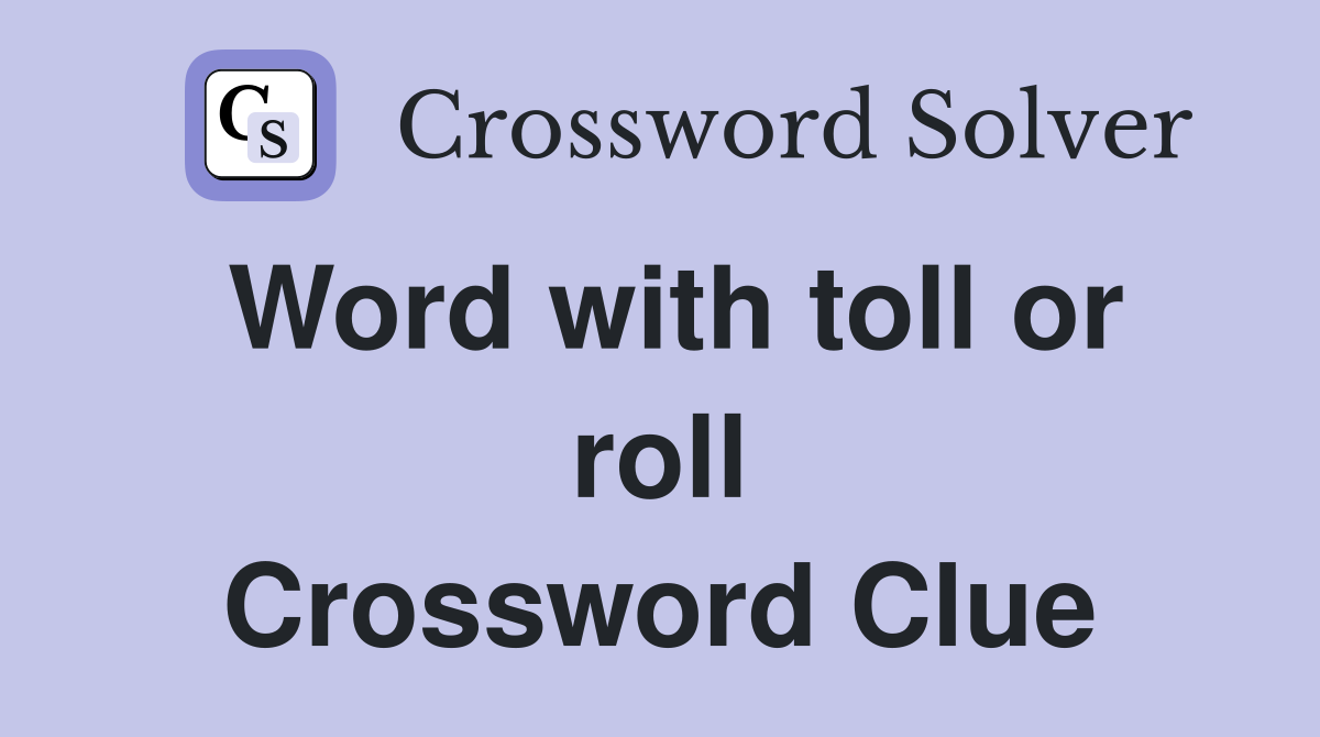 Word with toll or roll Crossword Clue