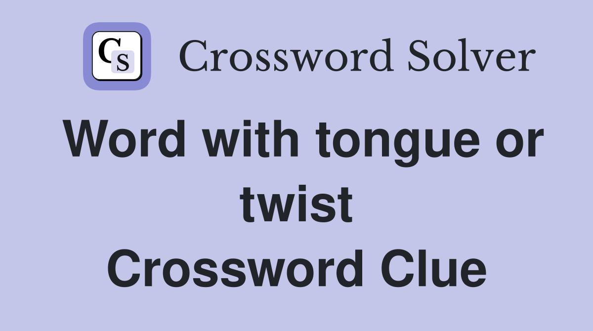Word with tongue or twist Crossword Clue