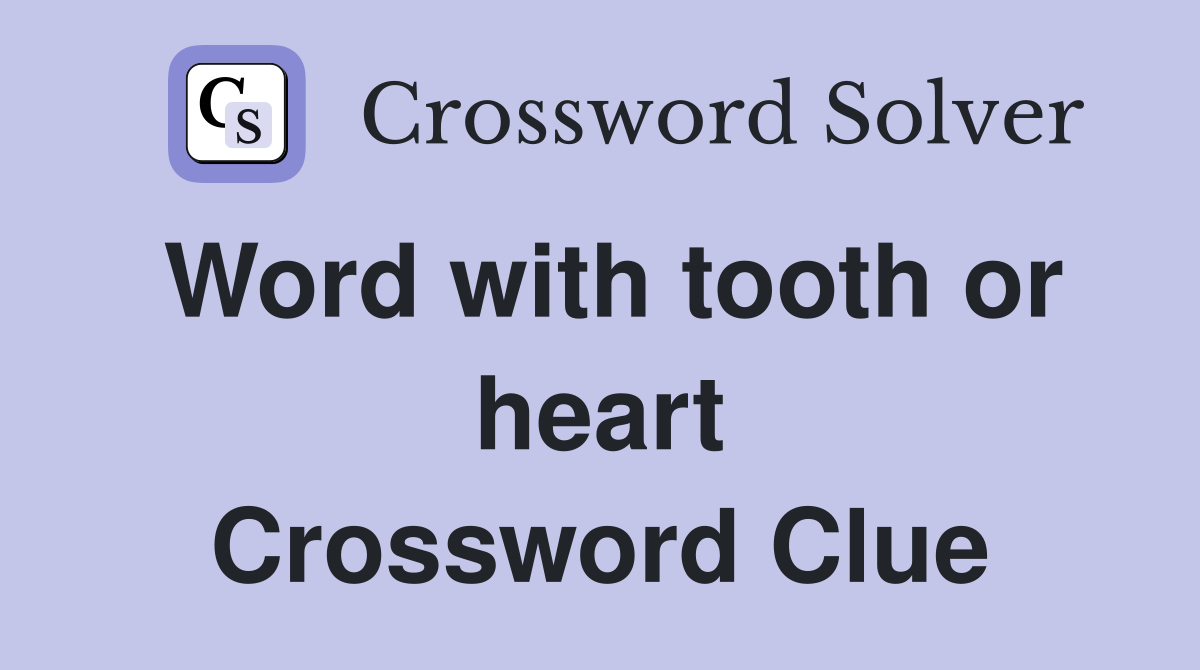 Word with tooth or heart Crossword Clue