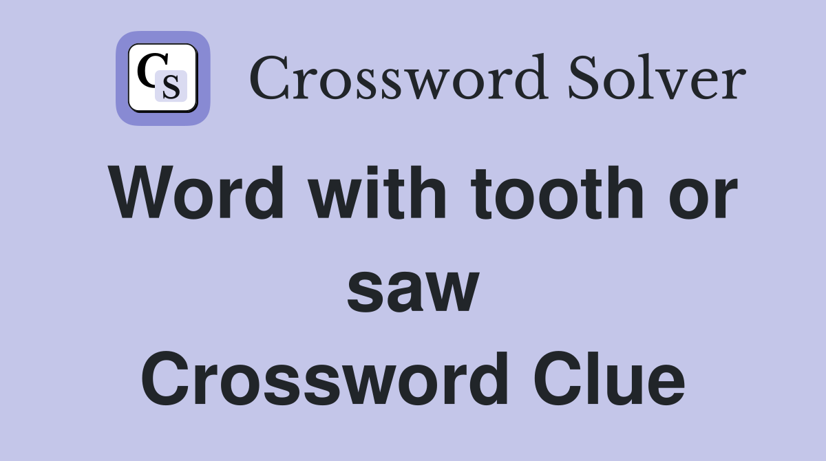 Word with tooth or saw Crossword Clue