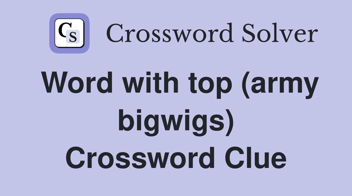 Word with top (army bigwigs) Crossword Clue