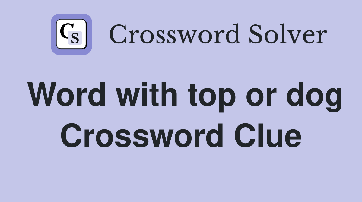 Word with top or dog Crossword Clue