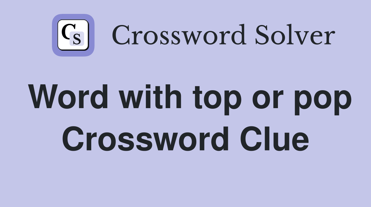 Word with top or pop Crossword Clue