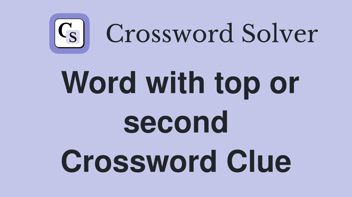 Word with top or second Crossword Clue