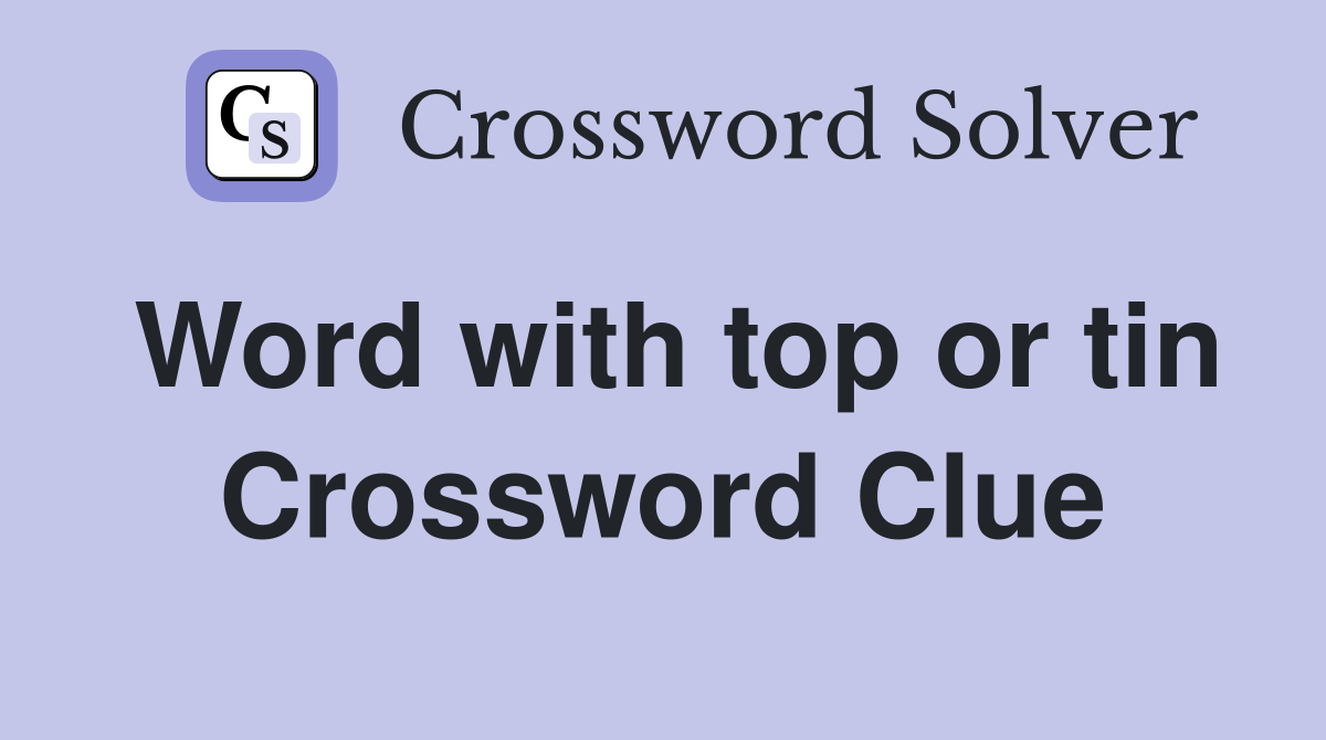 Word with top or tin Crossword Clue