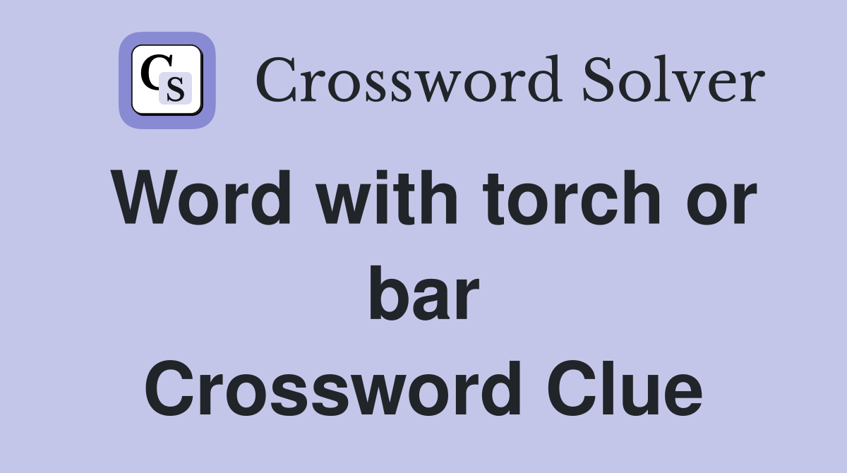 Word with torch or bar Crossword Clue