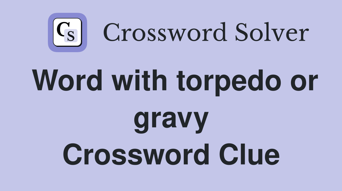 Word with torpedo or gravy Crossword Clue