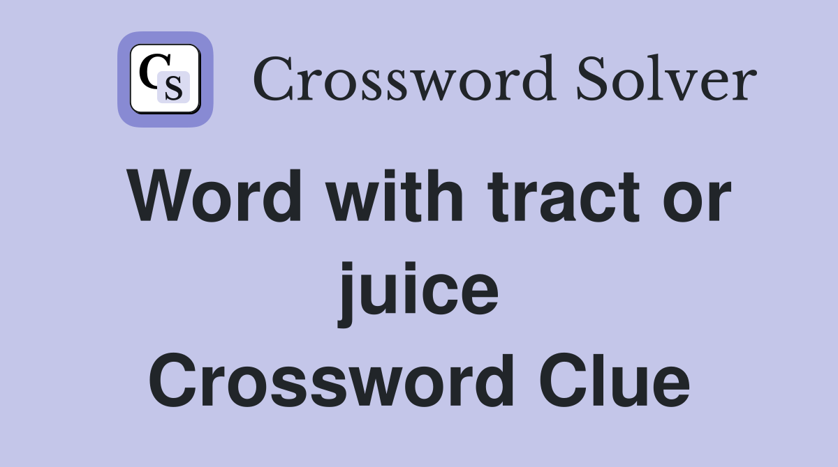 Word with tract or juice Crossword Clue